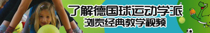 操俄罗斯老肥逼逼美的喷尿了解德国球运动学派，浏览经典教学视频。